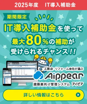 2025年度IT導入補助金申請開始！IT導入補助金を使って最大80％の補助が受けられるチャンス！！今こそお得にアイピアを導入しよう！工務店・リフォーム会社が選ぶ建築業向け管理システムAippear（アイピア）詳しい情報はこちら