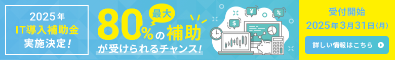 2025年IT導入補助金実施決定！最大80％の補助が受けられるチャンス！受付開始2025年3月31日（月）詳しい情報はこちら