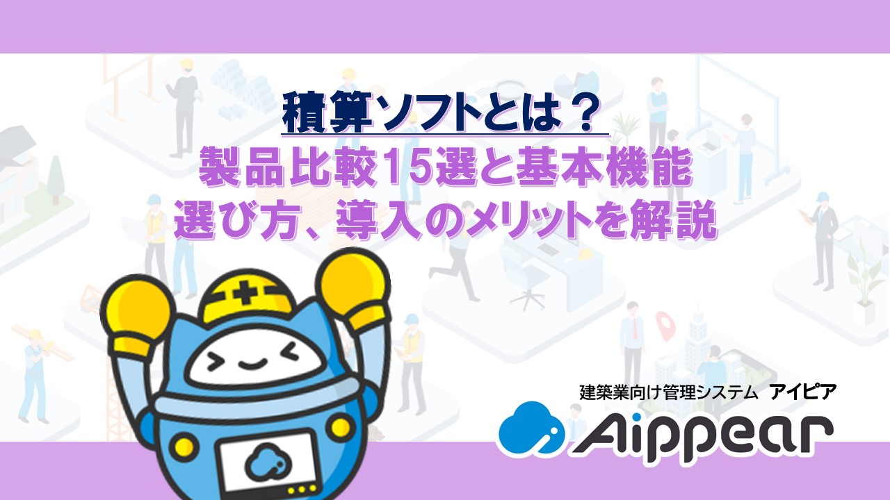積算ソフトとは？製品比較15選と基本機能、選び方、導入のメリットを解説