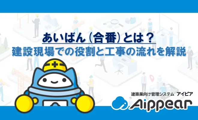 ﻿あいばん(合番)とは？ 建設現場での役割と工事の流れを解説