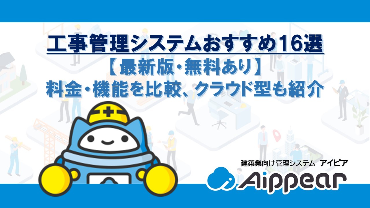 工事管理システムおすすめ16選【最新版・無料あり】料金・機能を比較、クラウド型も紹介