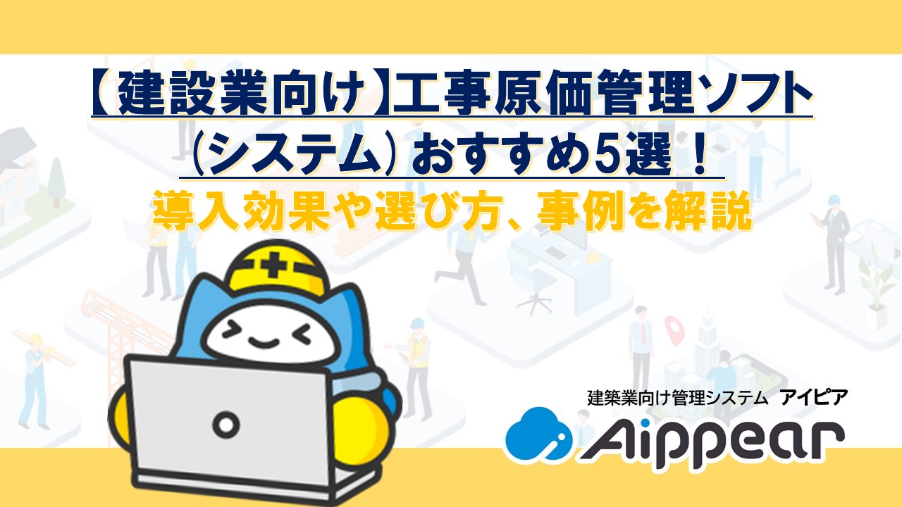 【建設業向け】工事原価管理ソフト (システム)おすすめ5選！ 導入効果や選び方、事例を解説