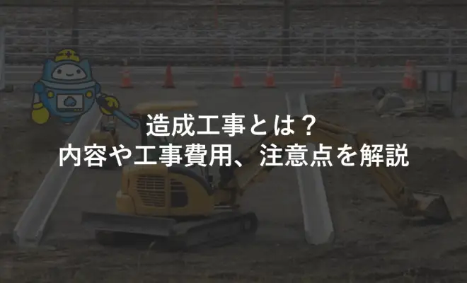 造成工事とは？内容や工事費用、注意点を解説