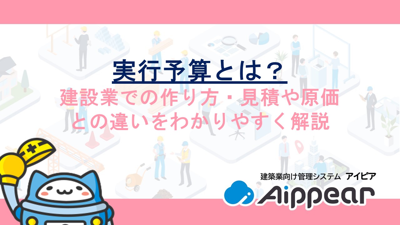実行予算とは？建設業での作り方・見積や原価との違いをわかりやすく解説