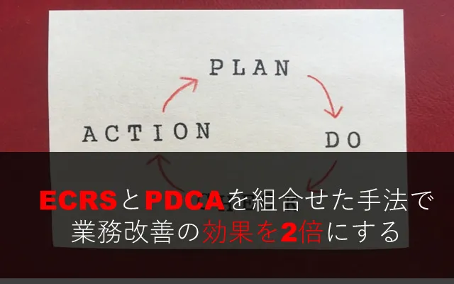 ECRSとPDCAを組合せた手法で、業務改善の効果を2倍にする