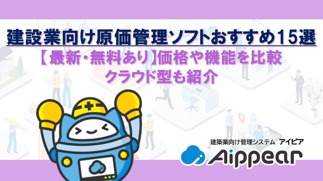 建設業向け原価管理ソフトおすすめ15選【最新・無料あり】価格や機能を比較、クラウド型も紹介