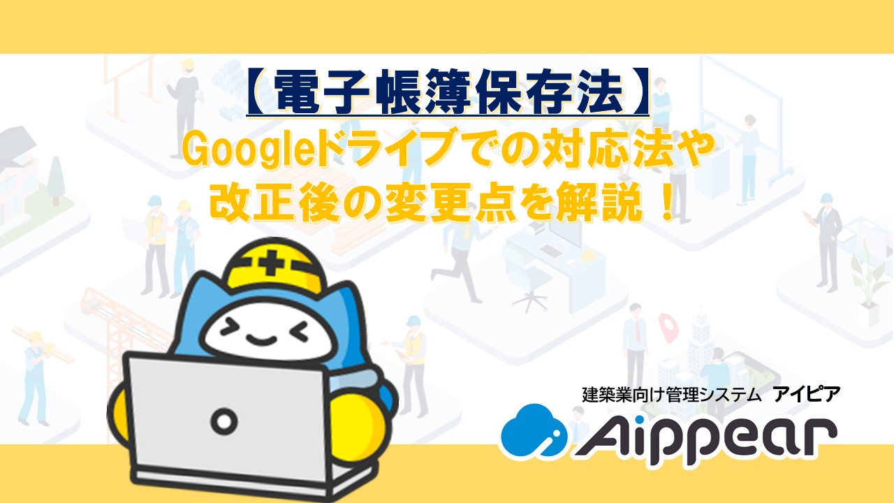 【電子帳簿保存法】 Googleドライブでの対応法や 改正後の変更点を解説！