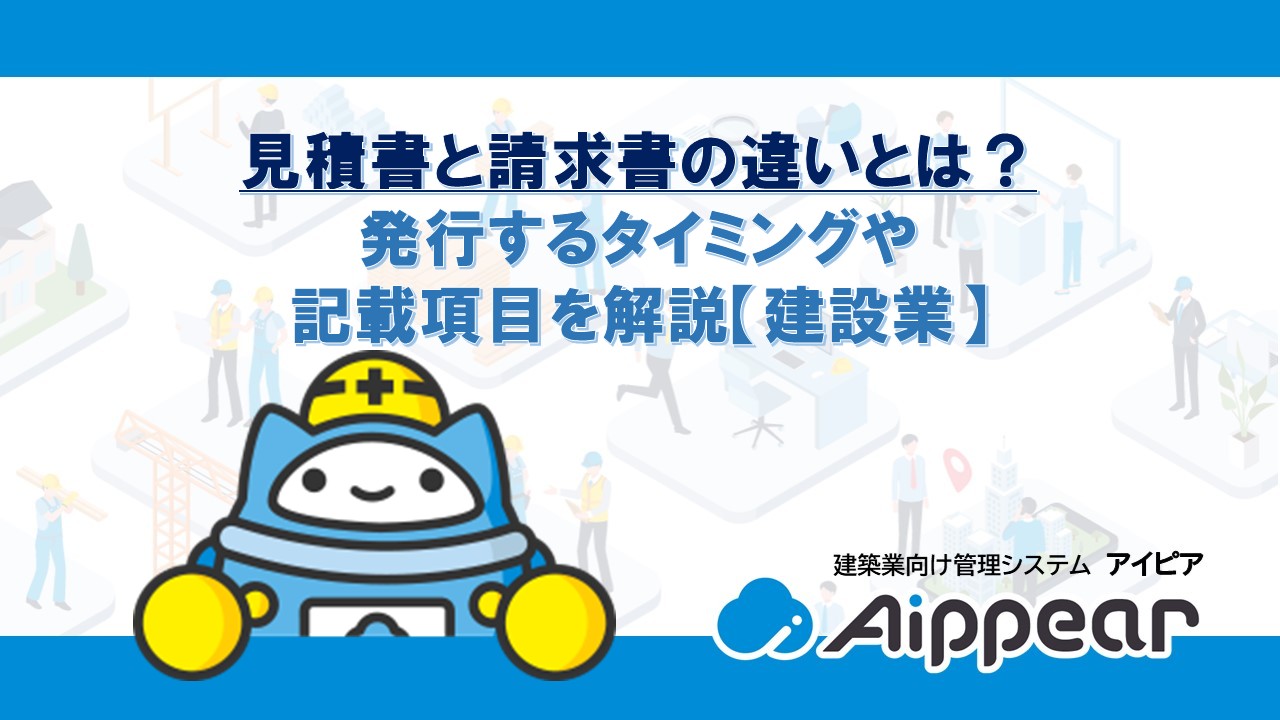見積書と請求書の違いとは？発行するタイミングや記載項目を解説【建設業】