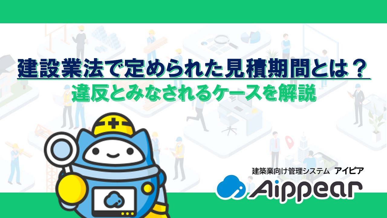 建設業法で定められた見積期間とは？ 違反とみなされるケースを解説
