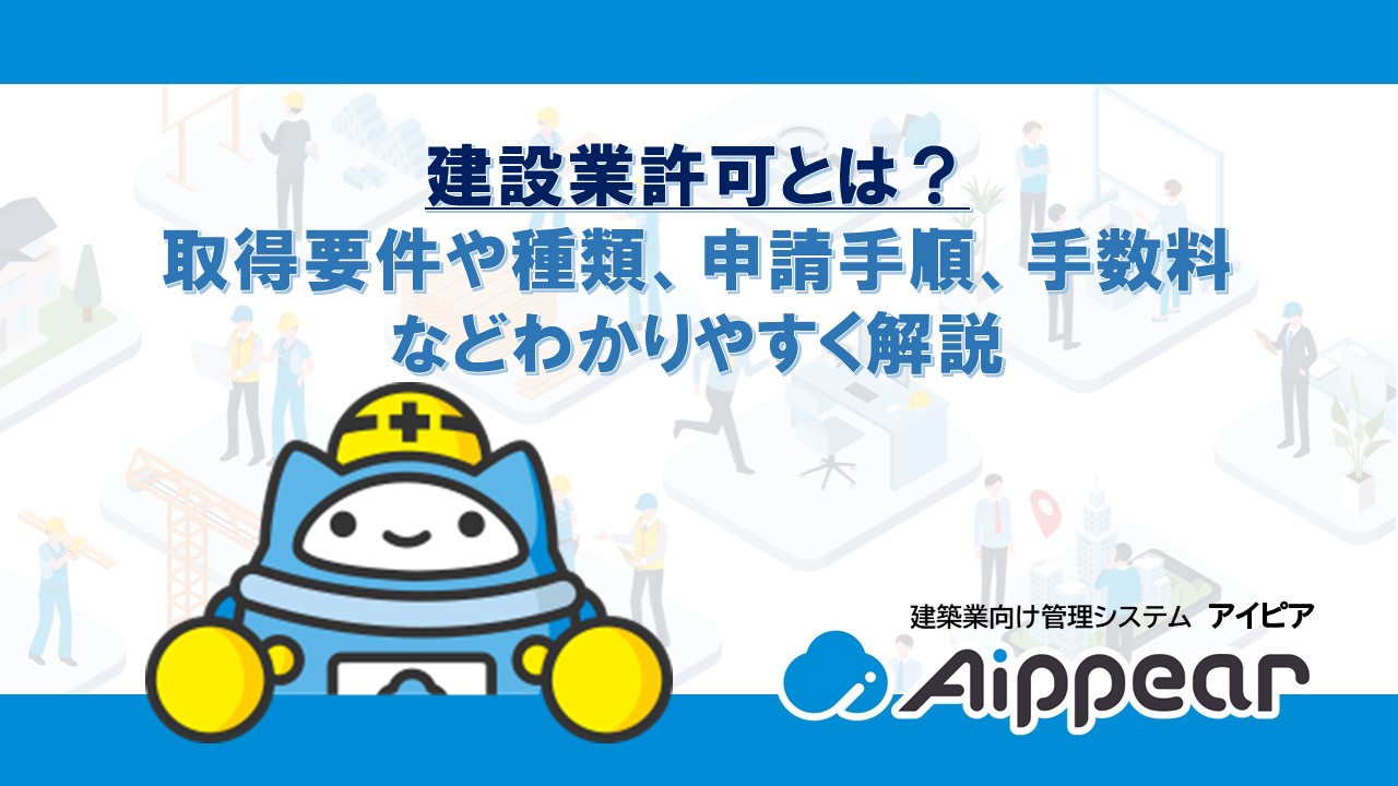 建設業許可とは？取得要件や種類、申請手順、手数料などわかりやすく解説