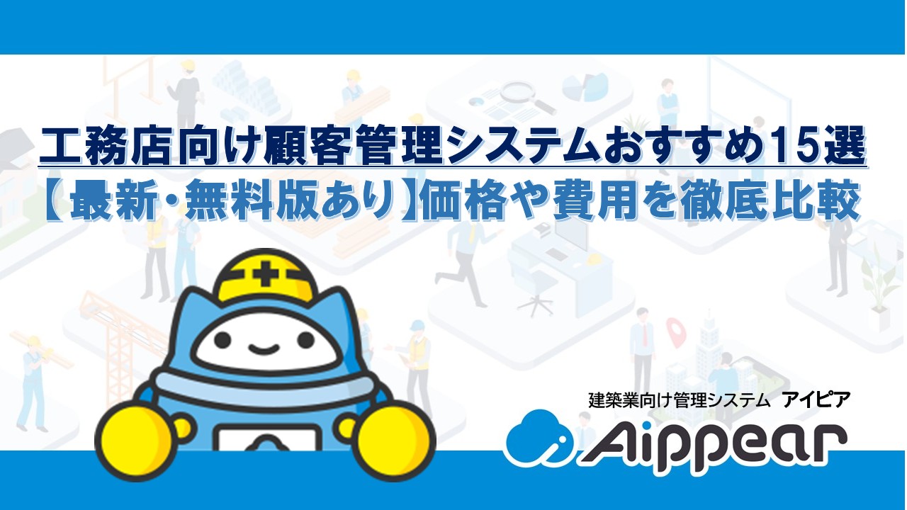工務店向け顧客管理システムおすすめ15選【最新・無料版あり】価格や費用を徹底比較