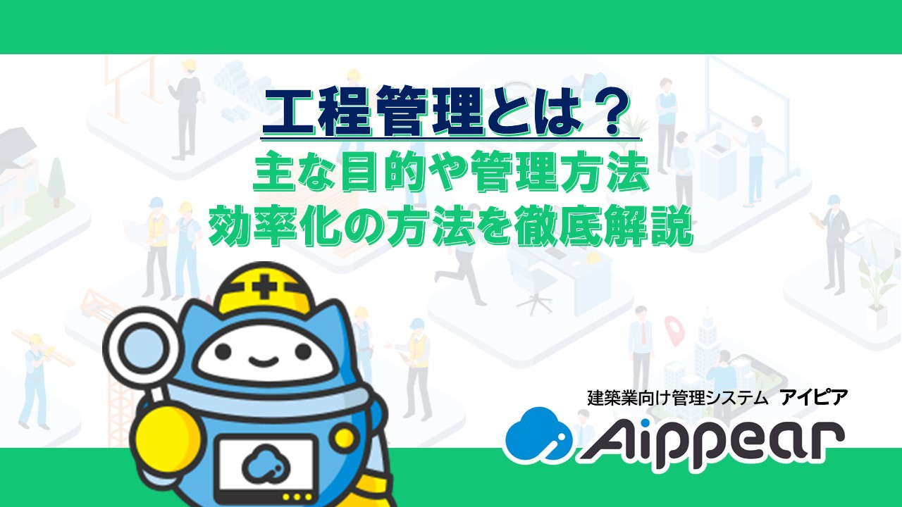 工程管理とは？ 主な目的や管理方法 効率化の方法を徹底解説