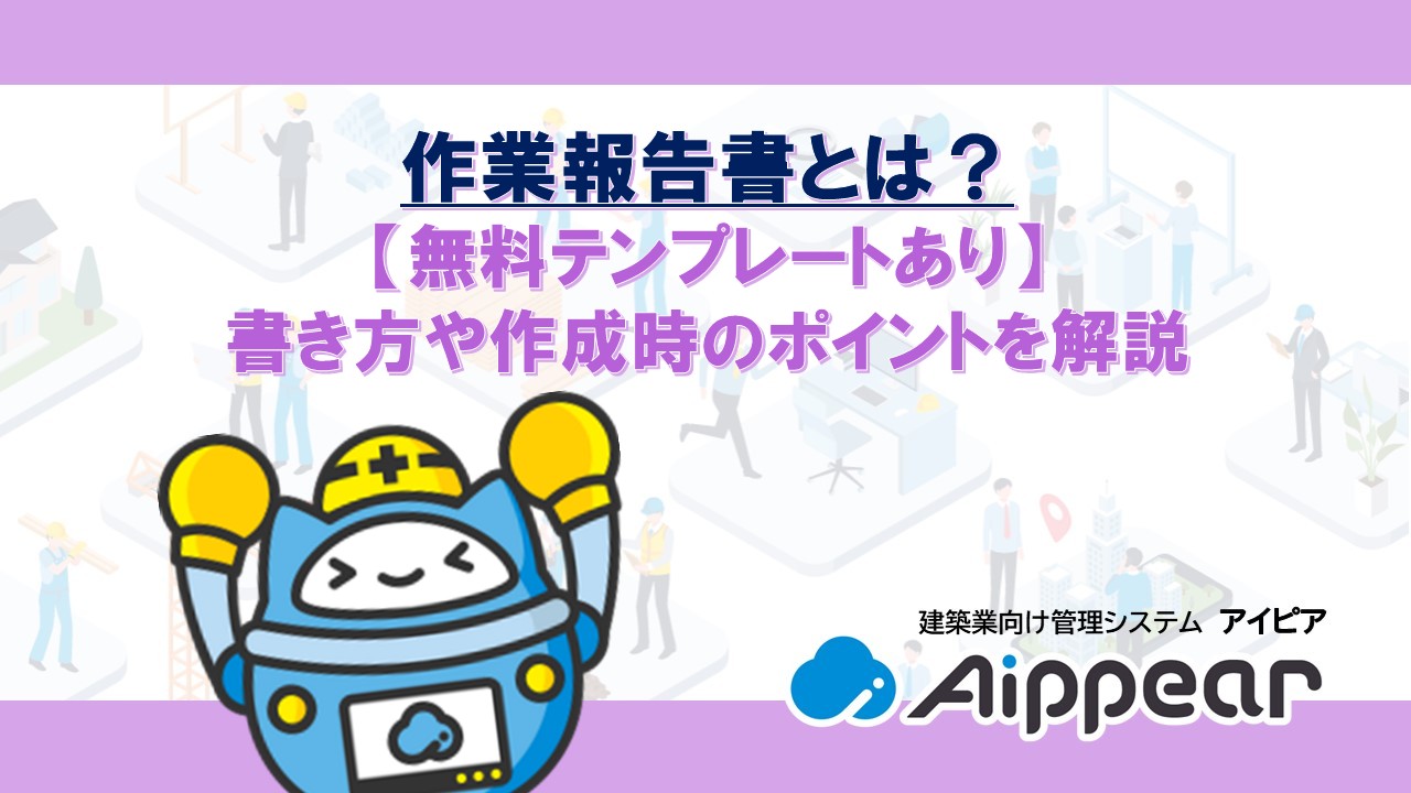 作業報告書とは？ 【無料テンプレートあり】 書き方や作成時のポイントを解説