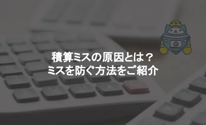 積算ミスの原因とは？ミスを防ぐ方法をご紹介