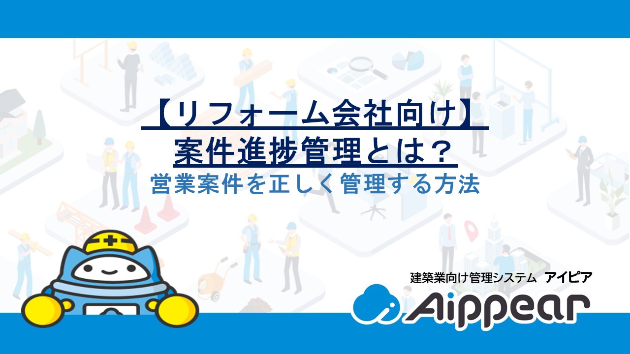 【リフォーム会社向け】案件進捗管理とは？営業案件を正しく管理する方法