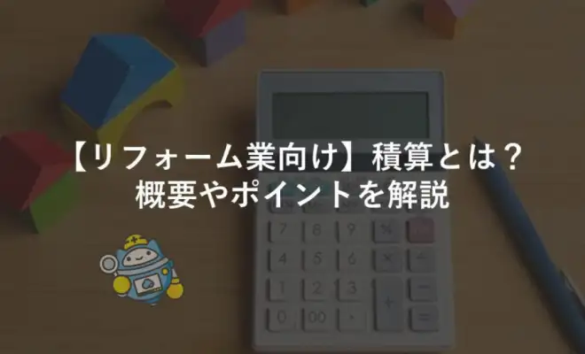 【リフォーム業向け】積算とは？概要やポイントを解説