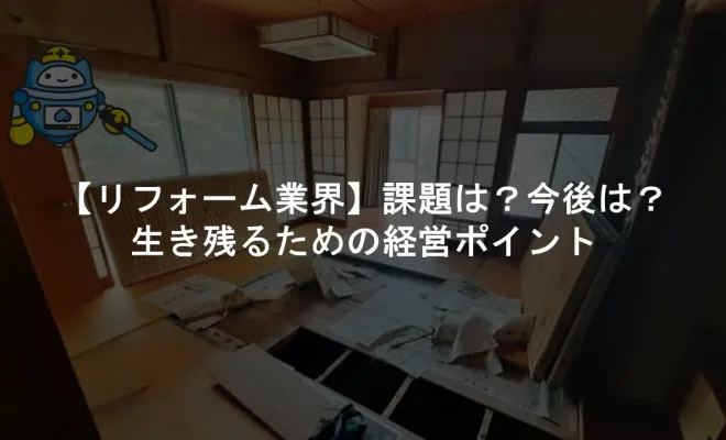 【リフォーム業界】課題は？今後は？生き残るための経営ポイント