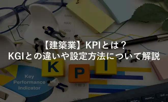 【建築業】KPIとは？KGIとの違いや設定方法について解説