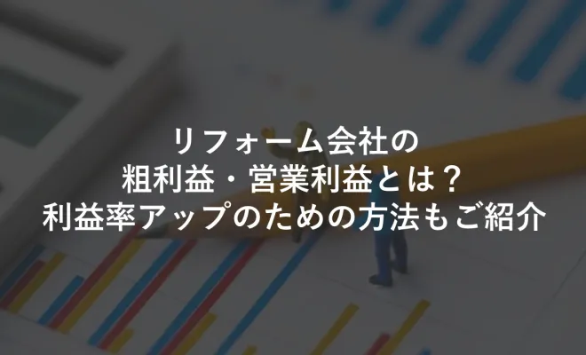 リフォーム会社の粗利益・営業利益とは？利益率アップのための方法もご紹介