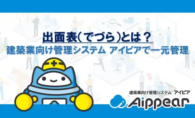 出面表（でづら）とは？建築業向け管理システム アイピアで一元管理