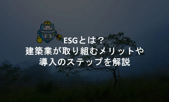 ESGとは？建築業が取り組むメリットや導入のステップを解説