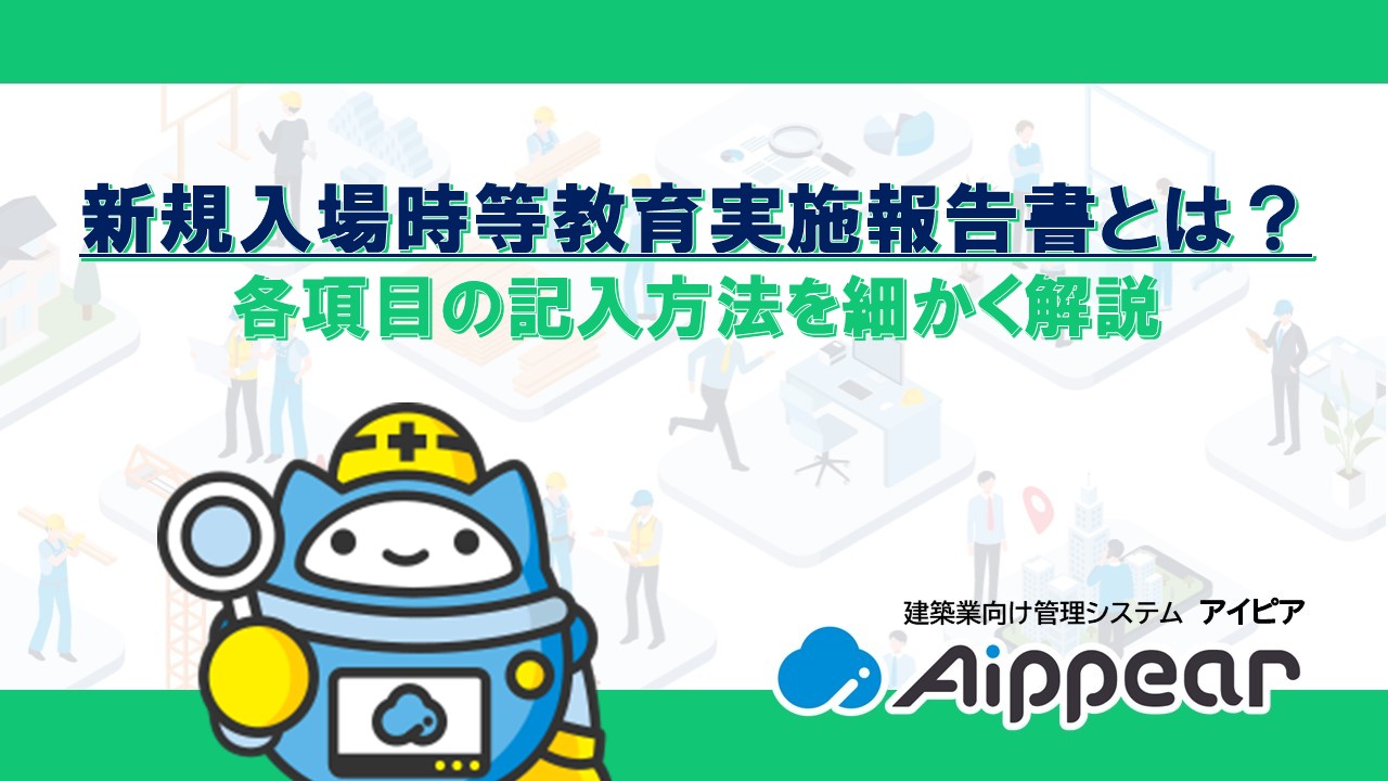 新規入場時等教育実施報告書とは？各項目の記入方法を細かく解説