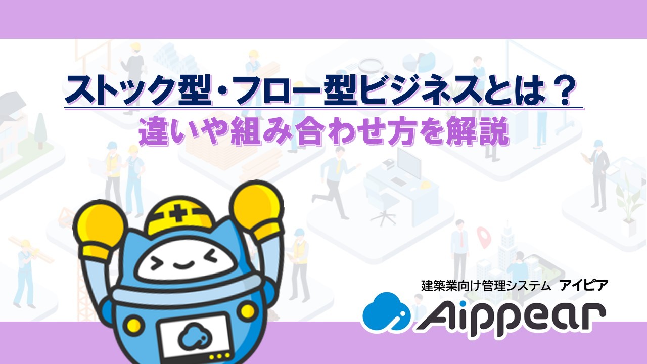 ストック型・フロー型ビジネスとは？違いや組み合わせ方を解説 | アイピア | システム比較・活用サイト