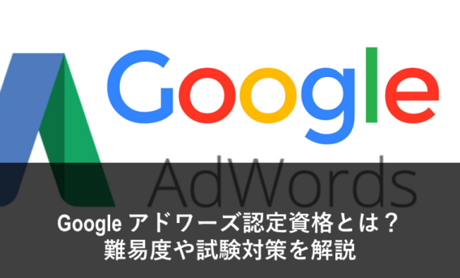 Google AdWords認定資格とは？難易度や試験対策を解説