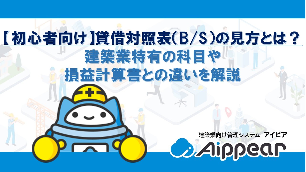 【初心者向け】貸借対照表（B/S）の見方とは？ 建築業特有の科目や 損益計算書との違いを解説
