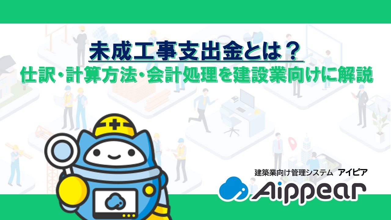 未成工事支出金とは？仕訳・計算方法・会計処理を建設業向けに解説