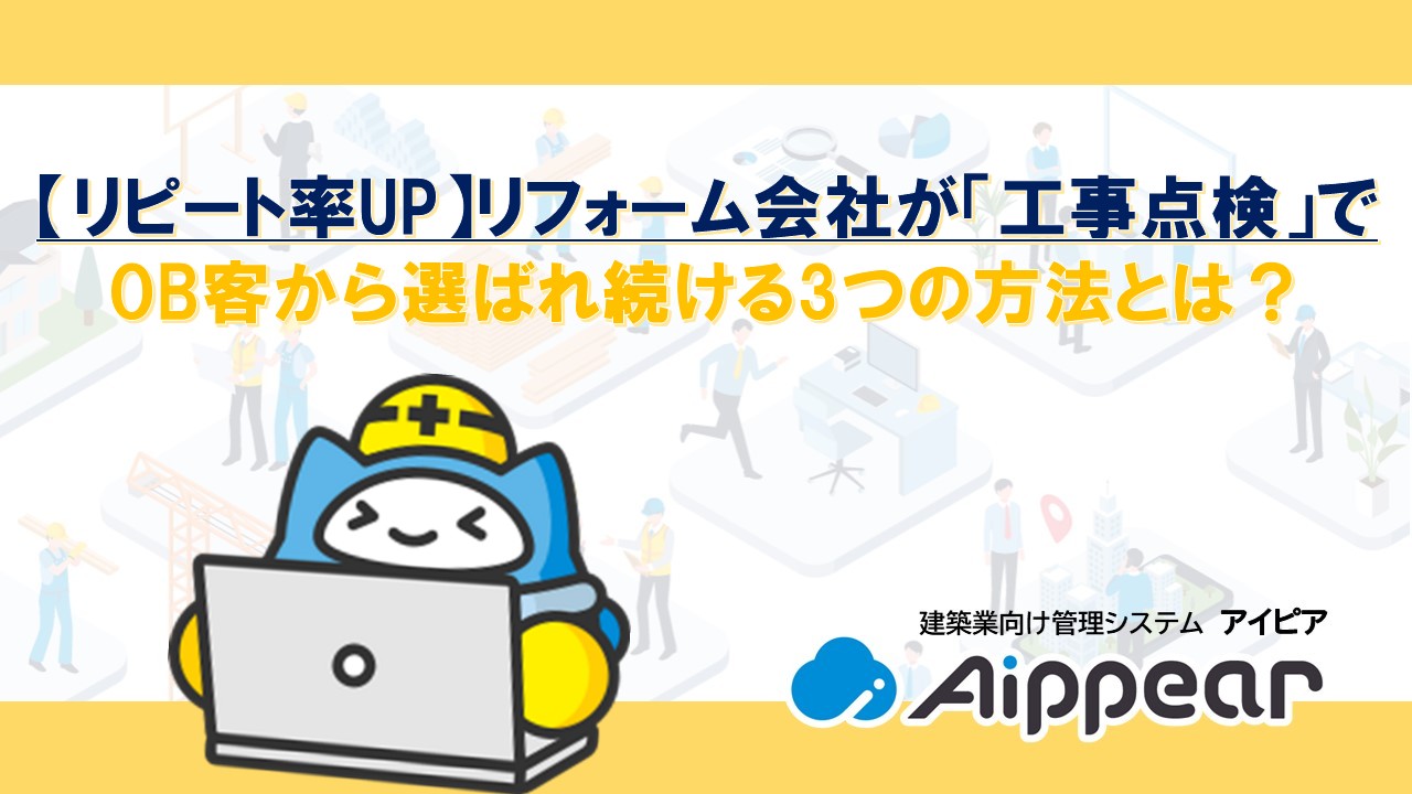 【リピート率UP】リフォーム会社が「工事点検」でOB客から選ばれ続ける3つの方法とは？