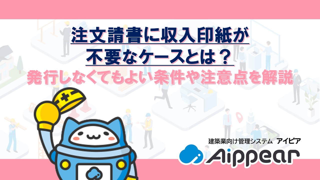 注文請書に収入印紙が不要なケースとは？発行しなくてもよい条件や注意点を解説