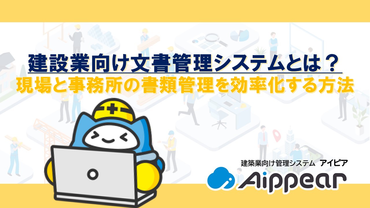 建設業向け文書管理システムとは？現場と事務所の書類管理を効率化する方法