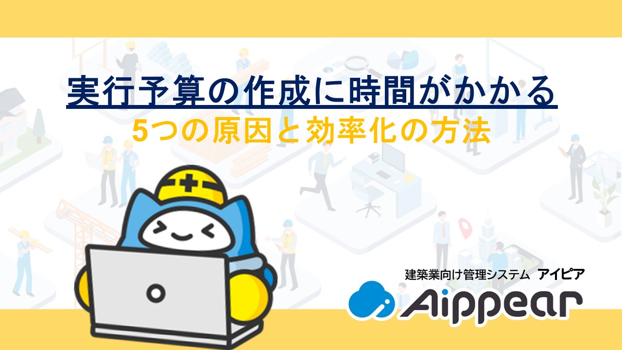 実行予算の作成に時間がかかる5つの原因と効率化の方法