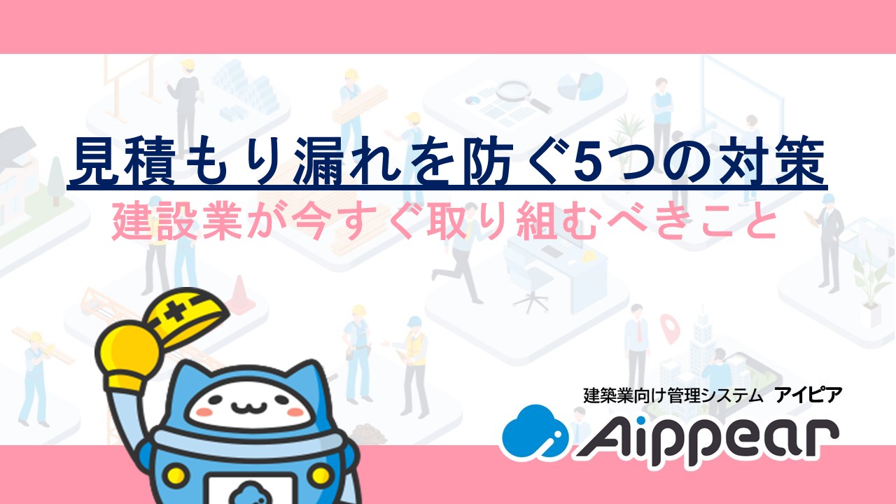 見積もり漏れを防ぐ5つの対策と建設業が今すぐ取り組むべきこと
