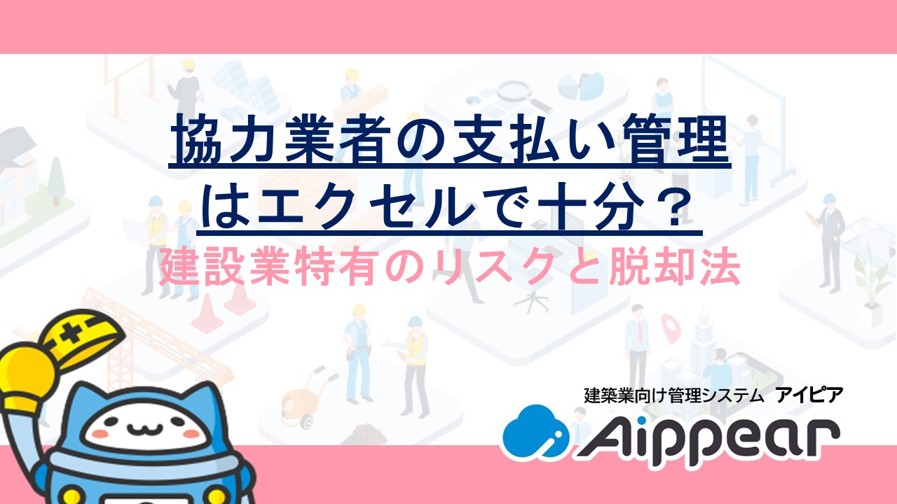 協力業者の支払い管理はエクセルで十分？建設業特有のリスクと脱却法