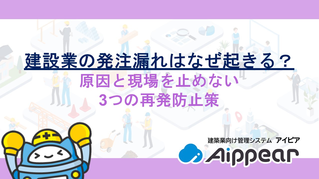 建設業の発注漏れはなぜ起きる？原因と現場を止めない3つの再発防止策