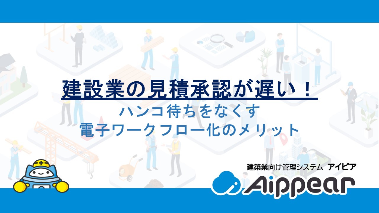 建設業の見積承認が遅い！ハンコ待ちをなくす電子ワークフロー化のメリット