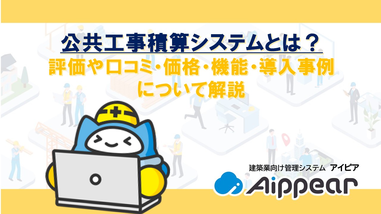 公共工事積算システムとは？ 評価や口コミ・価格・機能・導入事例 について解説