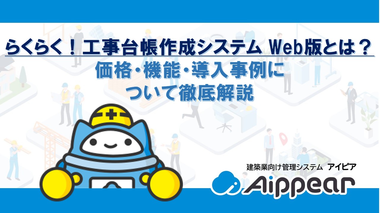らくらく！工事台帳作成システム Web版とは？ 価格・機能・導入事例に ついて徹底解説