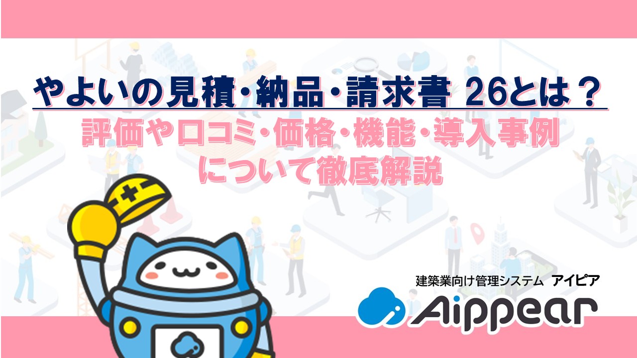 やよいの見積・納品・請求書 26とは？評価や口コミ・価格・機能・導入事例について徹底解説