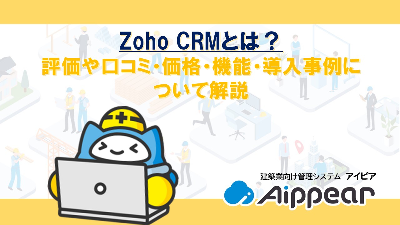 Zoho CRMとは？評価や口コミ・価格・機能・導入事例について解説