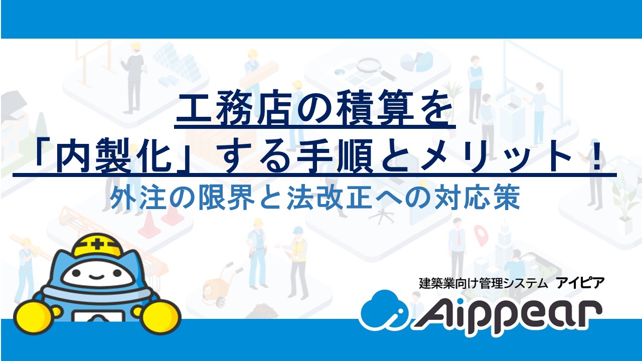 工務店の積算を「内製化」する手順とメリット！外注の限界と法改正への対応策