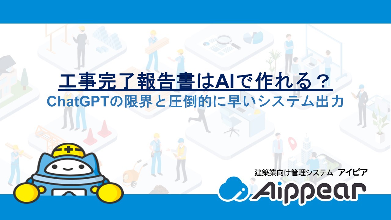 工事完了報告書はAIで作れる？ChatGPTの限界と圧倒的に早いシステム出力