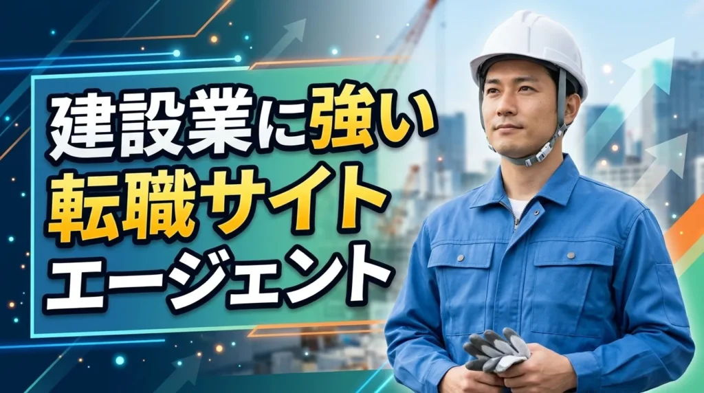 転職活動で使うべき！建設業に強い転職サイト・エージェント