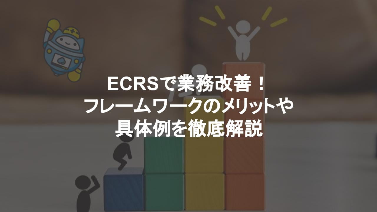 ECRSで業務改善！ フレームワークのメリットや 具体例を徹底解説
