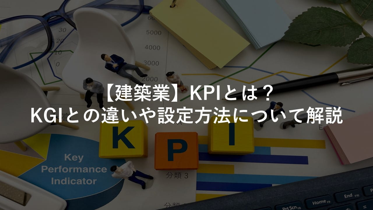 【建築業】KPIとは？KGIとの違いや設定方法について解説