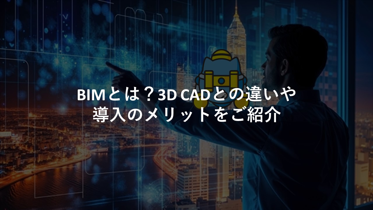 BIMとは？3D CADとの違いや導入のメリットをご紹介