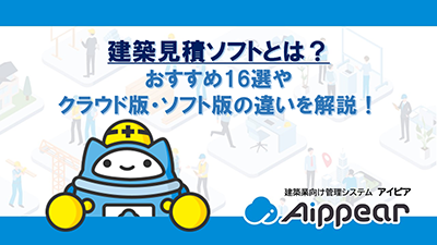 建築見積ソフトとは？おすすめ16選やクラウド版・ソフト版の違いを解説！